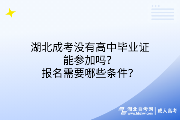 湖北成考没有高中毕业证能参加吗报名需要哪些条件
