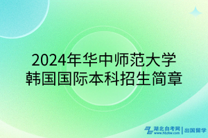 2024年华中师范大学韩国国际本科招生简章