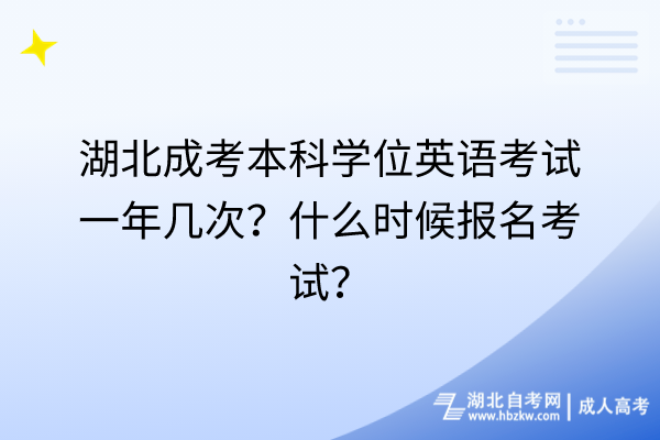 湖北成考本科学位英语考试一年几次？什么时候报名考试？