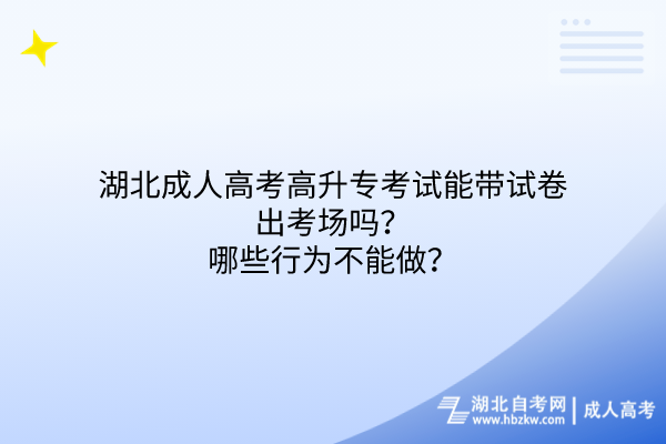 湖北成人高考高升专考试能带试卷出考场吗？哪些行为不能做？