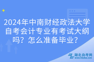 2024年中南财经政法大学自考会计专业有考试大纲吗？怎么准备毕业？