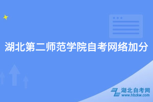湖北第二师范学院自考网络加分