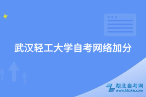 武汉轻工大学自考网络加分