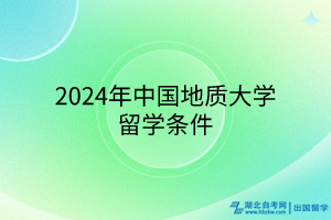 2024年中国地质大学留学条件