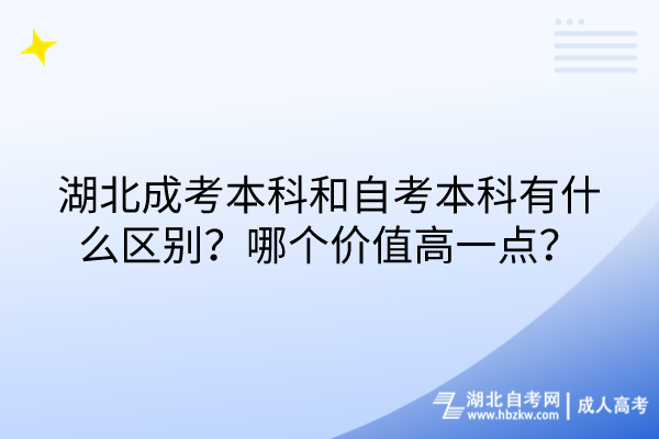 湖北成考本科和自考本科有什么区别？哪个价值高一点？