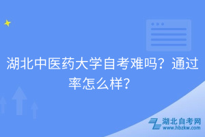 湖北中医药大学自考难吗？通过率怎么样？