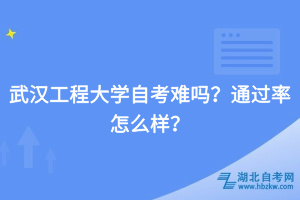 武汉工程大学自考难吗？通过率怎么样？
