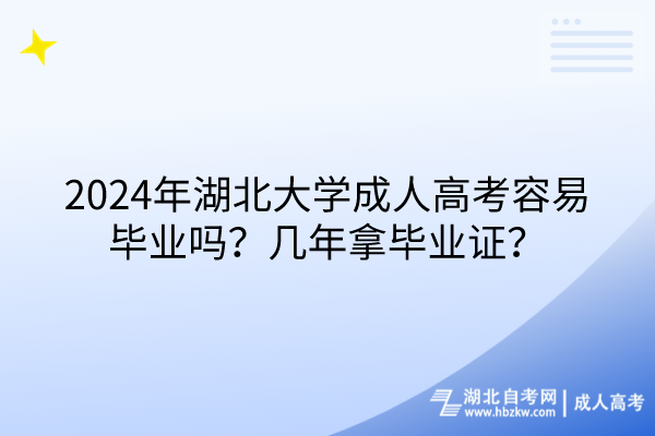 2024年湖北大学成人高考容易毕业吗？几年拿毕业证？