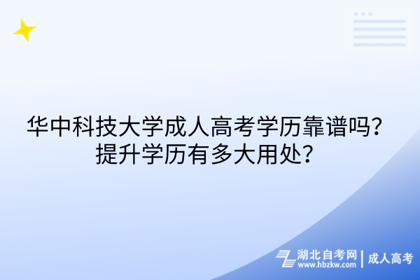 华中科技大学成人高考学历靠谱吗？提升学历有多大用处？