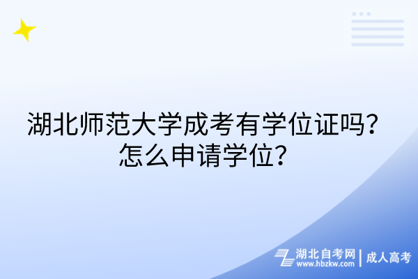湖北师范大学成考有学位证吗？怎么申请学位？
