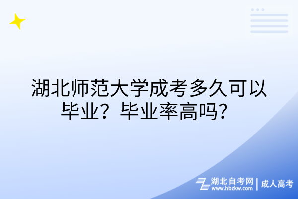 湖北师范大学成考多久可以毕业？毕业率高吗？