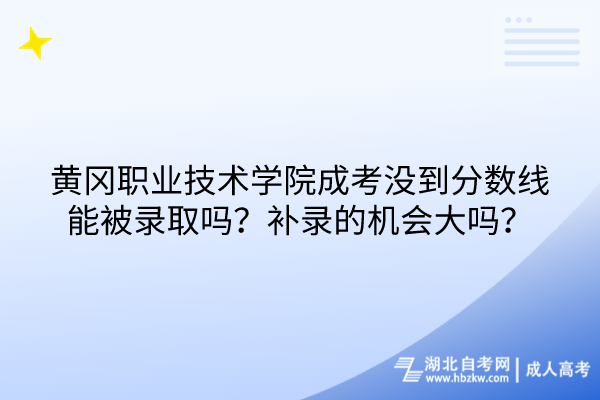 黄冈职业技术学院成考没到分数线能被录取吗？补录的机会大吗？