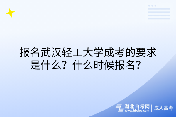 报名武汉轻工大学成考的要求是什么？什么时候报名？