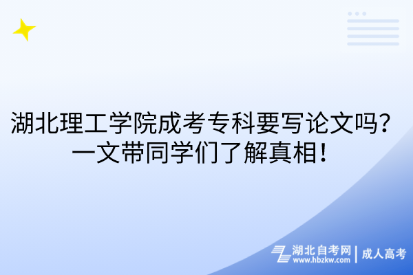 湖北理工学院成考专科要写论文吗？一文带同学们了解真相！