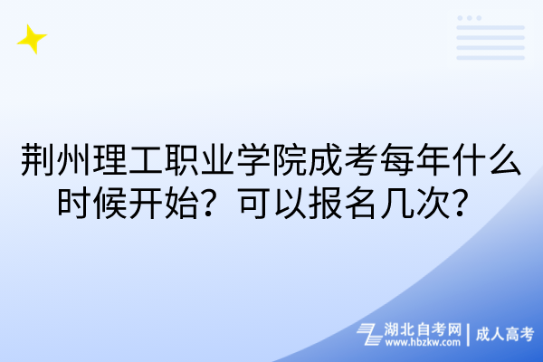 荆州理工职业学院成考每年什么时候开始？可以报名几次？