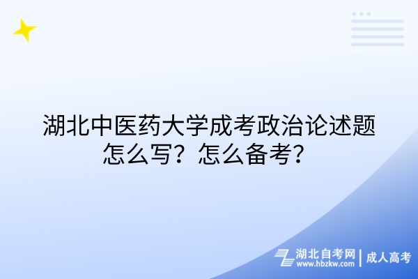 湖北中医药大学成考政治论述题怎么写？怎么备考？
