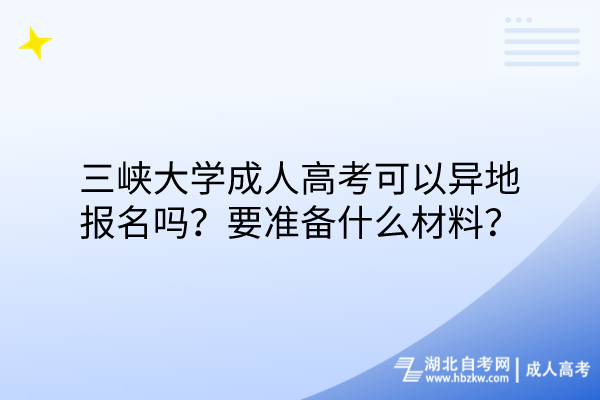 三峡大学成人高考可以异地报名吗？要准备什么材料？
