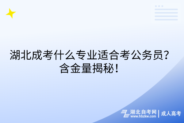 湖北成考什么专业适合考公务员？含金量揭秘！