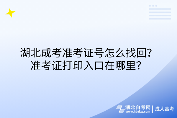 湖北成考准考证号怎么找回？准考证打印入口在哪里？