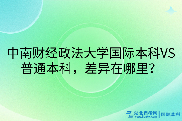 中南财经政法大学国际本科VS普通本科，差异在哪里？