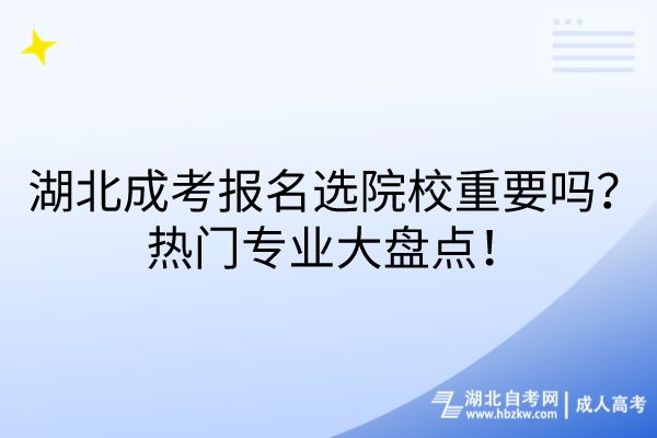 湖北成考报名选院校重要吗？热门专业大盘点！