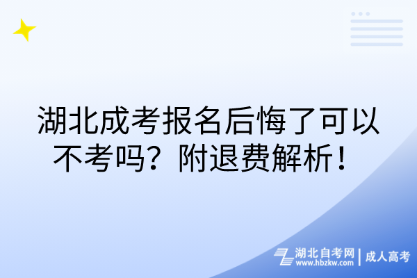 湖北成考报名后悔了可以不考吗？附退费解析！