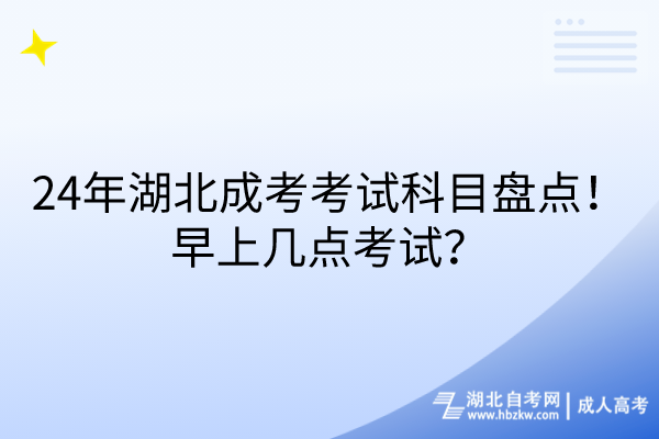 24年湖北成考考试科目盘点！早上几点考试？