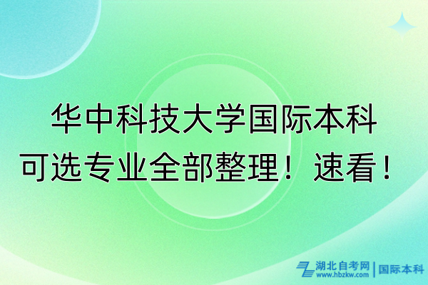华中科技大学国际本科可选专业全部整理！速看！