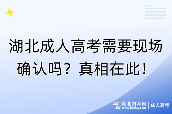 湖北成人高考需要现场确认吗？真相在此！
