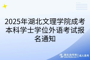 2025年湖北文理学院成考本科学士学位外语考试报名通知