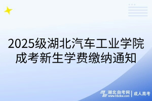 2025级湖北汽车工业学院成考新生学费缴纳通知(1)