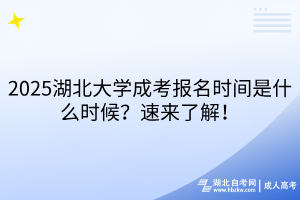2025湖北大学成考报名时间是什么时候？速来了解！