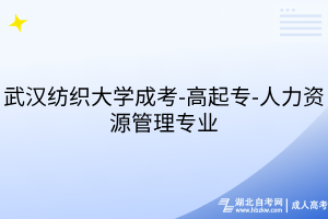 武汉纺织大学成考-高起专-人力资源管理专业