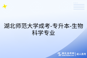 湖北师范大学成考-专升本-生物科学专业