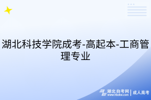 湖北科技学院成考-高起本-工商管理专业