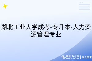湖北工业大学成考-专升本-人力资源管理专业