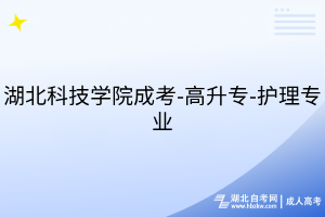 湖北科技学院成考-高升专-护理专业