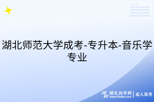 湖北师范大学成考-专升本-音乐学专业