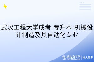 武汉工程大学成考-专升本-机械设计制造及其自动化专业