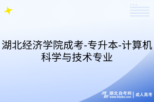 湖北经济学院成考-专升本-计算机科学与技术专业