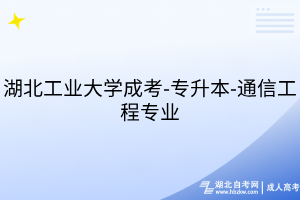 湖北工业大学成考-专升本-通信工程专业