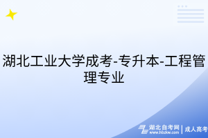 湖北工业大学成考-专升本-工程管理专业