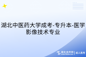 湖北中医药大学成考-专升本-医学影像技术专业