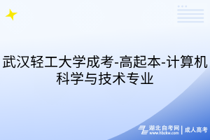 武汉轻工大学成考-高起本-计算机科学与技术专业