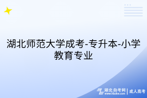 湖北师范大学成考-专升本-小学教育专业