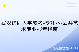 武汉纺织大学成考-专升本-公共艺术专业报考指南
