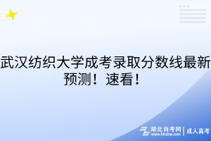 武汉纺织大学成考录取分数线最新预测！速看！