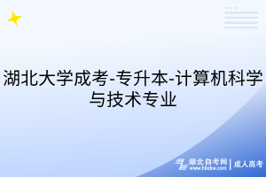 湖北大学成考-专升本-计算机科学与技术专业