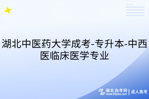 湖北中医药大学成考-专升本-中西医临床医学专业