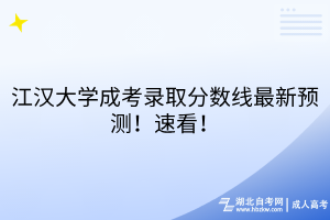 江汉大学成考录取分数线最新预测！速看！